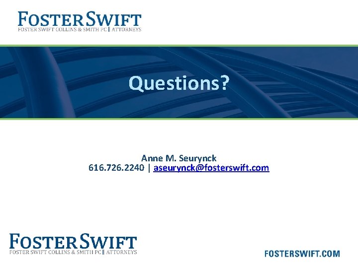 Questions? Anne M. Seurynck 616. 726. 2240 | aseurynck@fosterswift. com 