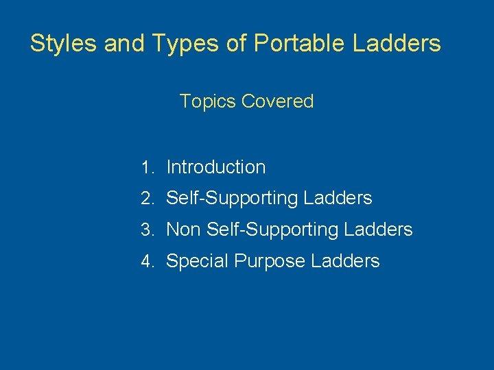 Styles and Types of Portable Ladders Topics Covered 1. Introduction 2. Self-Supporting Ladders 3.