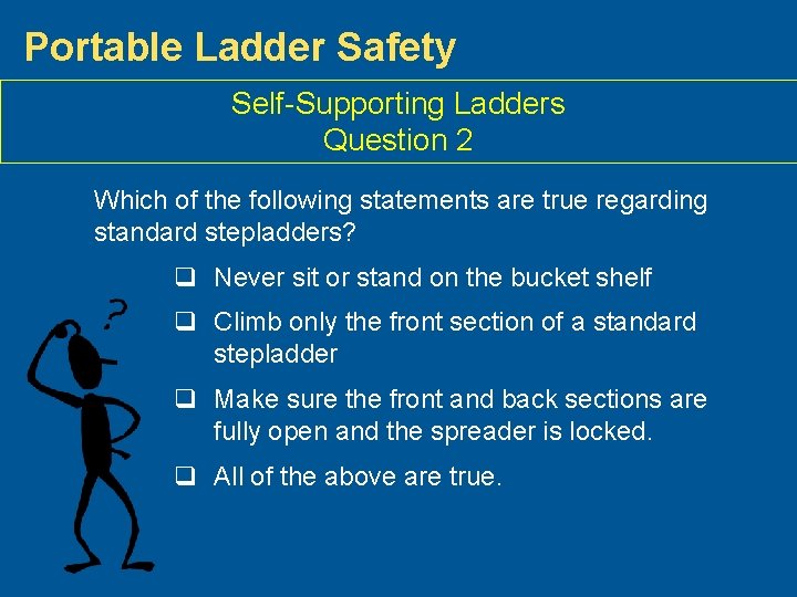 Portable Ladder Safety Self-Supporting Ladders Question 2 Which of the following statements are true