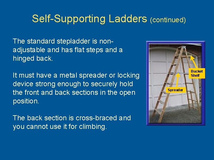 Self-Supporting Ladders (continued) The standard stepladder is nonadjustable and has flat steps and a