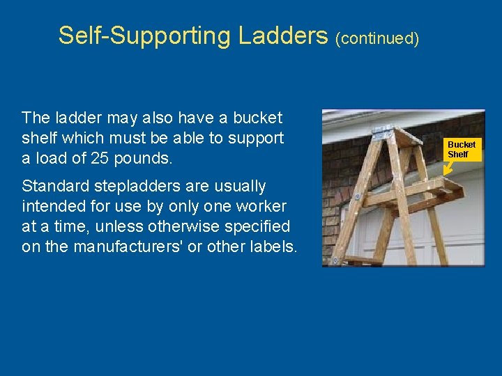 Self-Supporting Ladders (continued) The ladder may also have a bucket shelf which must be