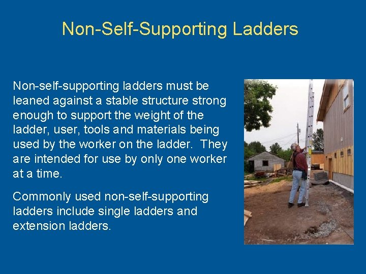 Non-Self-Supporting Ladders Non-self-supporting ladders must be leaned against a stable structure strong enough to