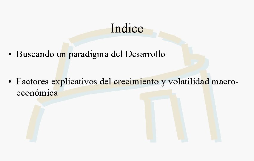 Indice • Buscando un paradigma del Desarrollo • Factores explicativos del crecimiento y volatilidad