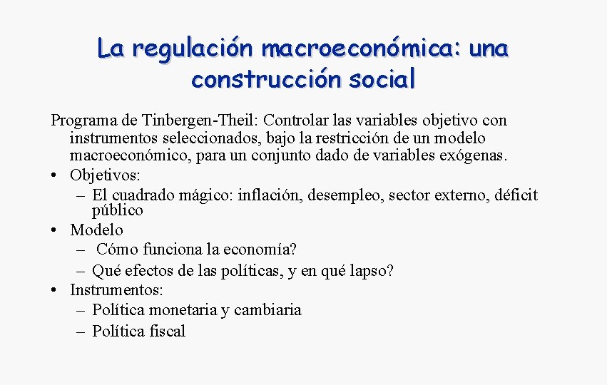 La regulación macroeconómica: una construcción social Programa de Tinbergen-Theil: Controlar las variables objetivo con