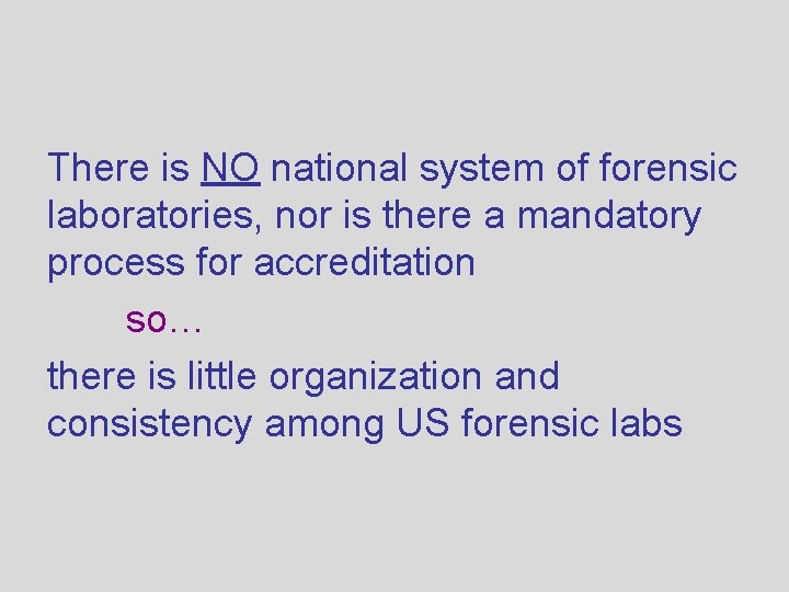 There is NO national system of forensic laboratories, nor is there a mandatory process