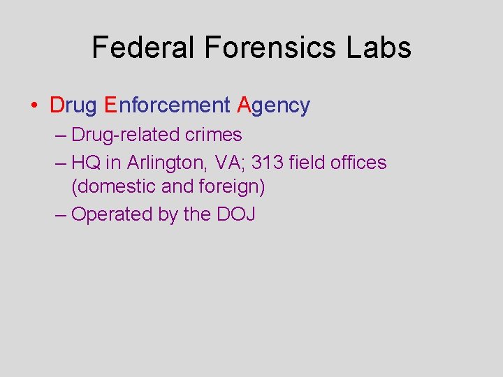 Federal Forensics Labs • Drug Enforcement Agency – Drug-related crimes – HQ in Arlington,