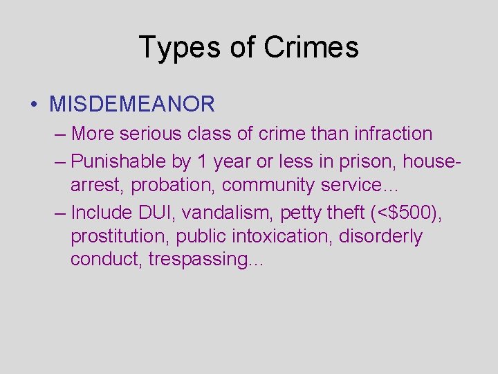 Types of Crimes • MISDEMEANOR – More serious class of crime than infraction –