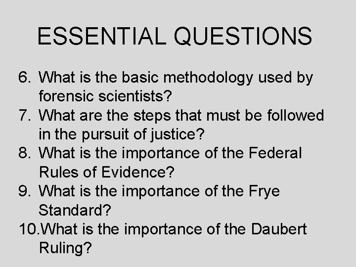 ESSENTIAL QUESTIONS 6. What is the basic methodology used by forensic scientists? 7. What