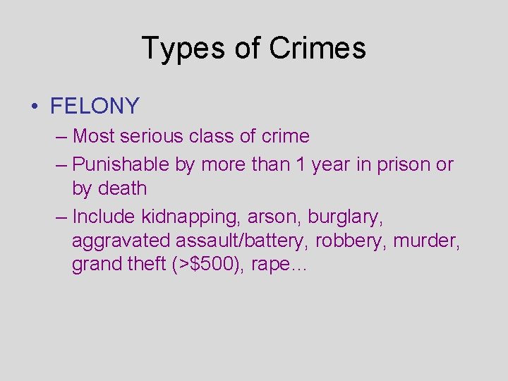 Types of Crimes • FELONY – Most serious class of crime – Punishable by