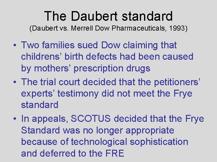 The Daubert standard (Daubert vs. Merrell Dow Pharmaceuticals, 1993) • Two families sued Dow