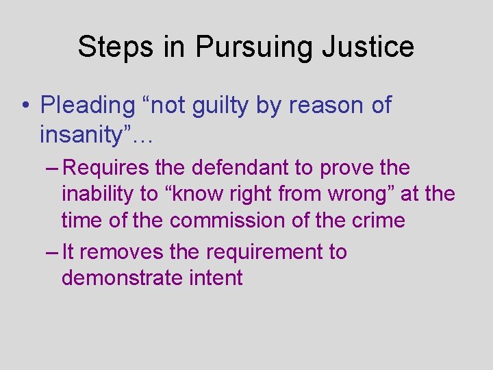 Steps in Pursuing Justice • Pleading “not guilty by reason of insanity”… – Requires