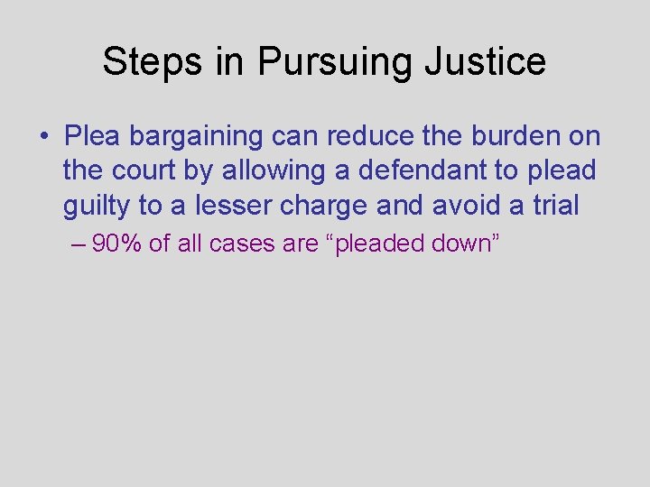 Steps in Pursuing Justice • Plea bargaining can reduce the burden on the court