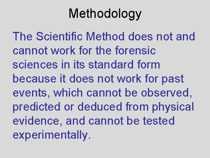 Methodology The Scientific Method does not and cannot work for the forensic sciences in