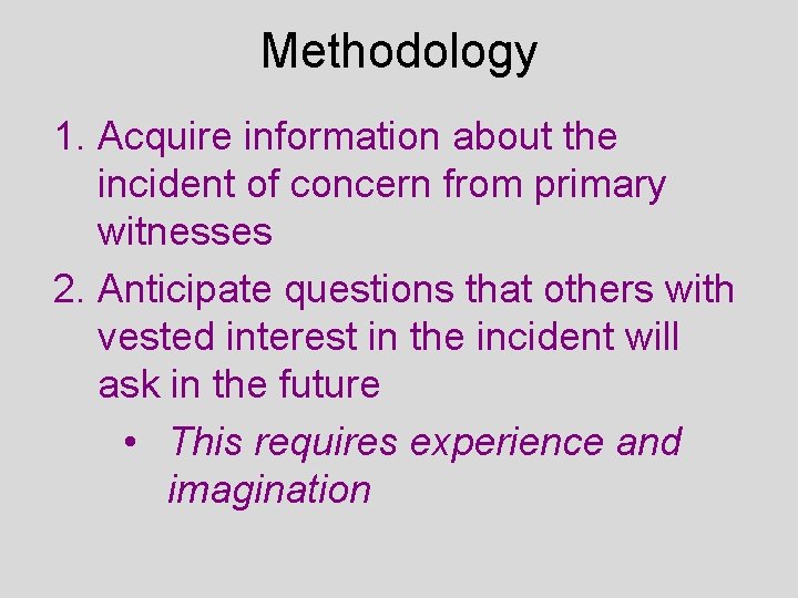 Methodology 1. Acquire information about the incident of concern from primary witnesses 2. Anticipate