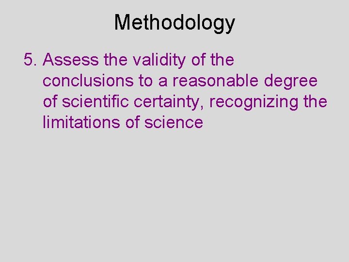 Methodology 5. Assess the validity of the conclusions to a reasonable degree of scientific