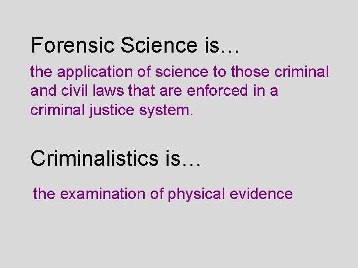 Forensic Science is… the application of science to those criminal and civil laws that