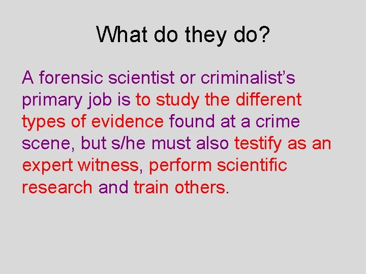 What do they do? A forensic scientist or criminalist’s primary job is to study