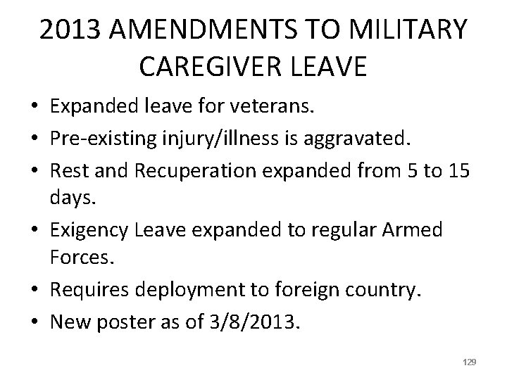2013 AMENDMENTS TO MILITARY CAREGIVER LEAVE • Expanded leave for veterans. • Pre-existing injury/illness