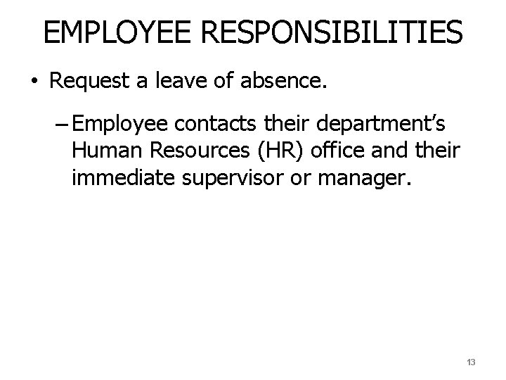 EMPLOYEE RESPONSIBILITIES • Request a leave of absence. – Employee contacts their department’s Human