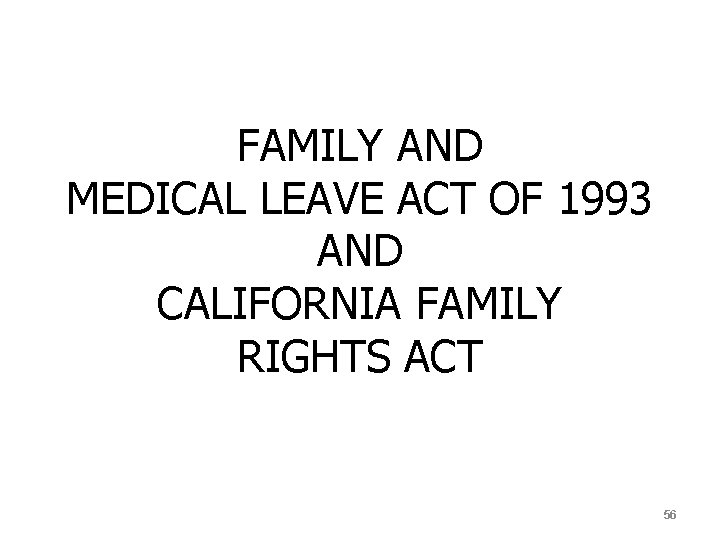 FAMILY AND MEDICAL LEAVE ACT OF 1993 AND CALIFORNIA FAMILY RIGHTS ACT 56 