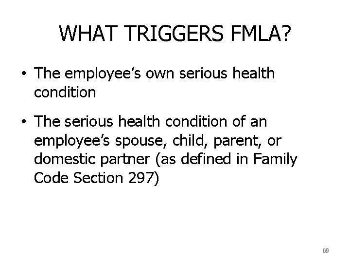 WHAT TRIGGERS FMLA? • The employee’s own serious health condition • The serious health