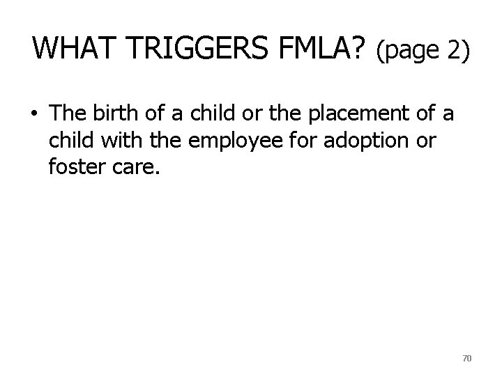 WHAT TRIGGERS FMLA? (page 2) • The birth of a child or the placement