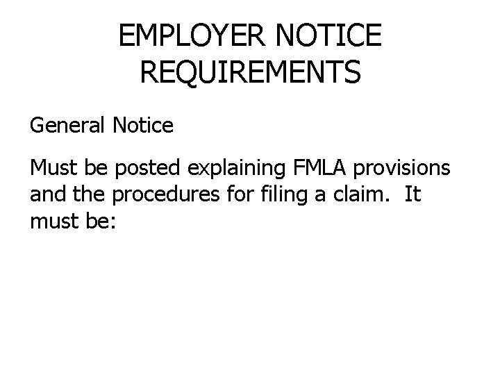 EMPLOYER NOTICE REQUIREMENTS General Notice Must be posted explaining FMLA provisions and the procedures