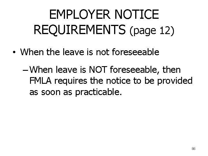 EMPLOYER NOTICE REQUIREMENTS (page 12) • When the leave is not foreseeable – When