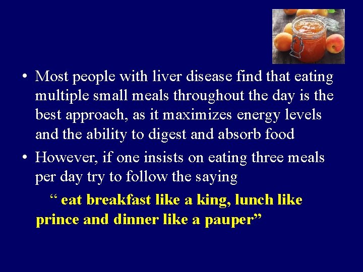  • Most people with liver disease find that eating multiple small meals throughout