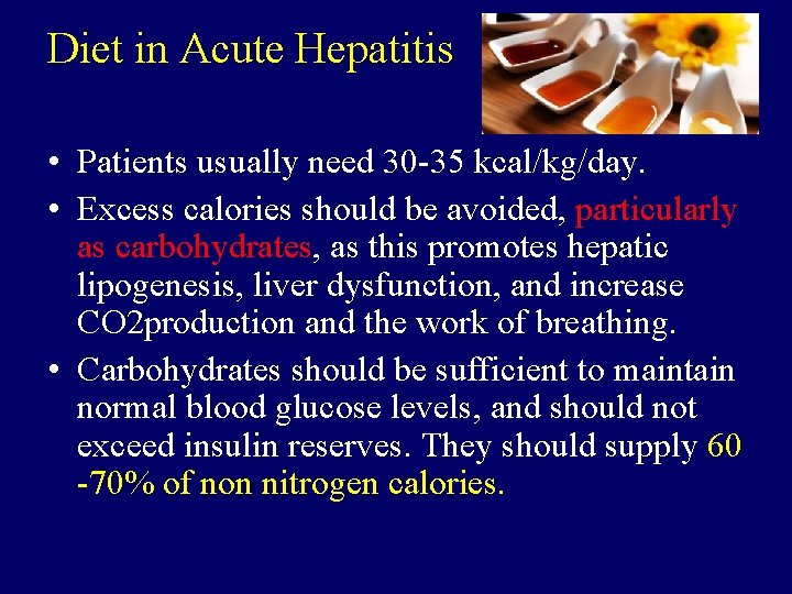 Diet in Acute Hepatitis • Patients usually need 30 -35 kcal/kg/day. • Excess calories