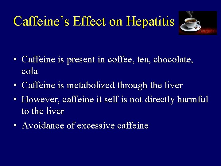 Caffeine’s Effect on Hepatitis • Caffeine is present in coffee, tea, chocolate, cola •