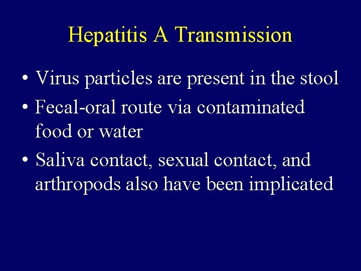 Hepatitis A Transmission • Virus particles are present in the stool • Fecal-oral route