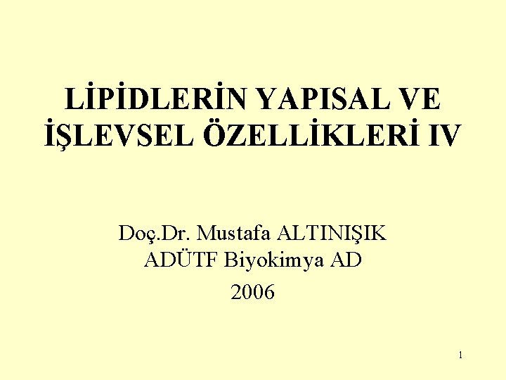 LİPİDLERİN YAPISAL VE İŞLEVSEL ÖZELLİKLERİ IV Doç. Dr. Mustafa ALTINIŞIK ADÜTF Biyokimya AD 2006