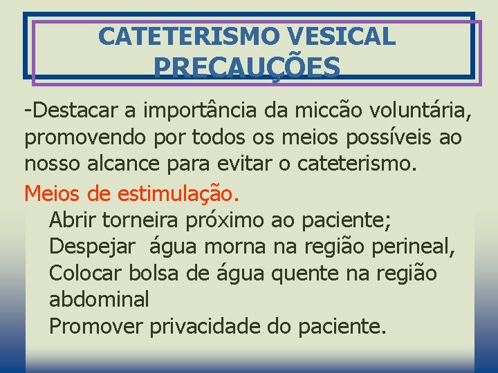 CATETERISMO VESICAL PRECAUÇÕES -Destacar a importância da miccão voluntária, promovendo por todos os meios