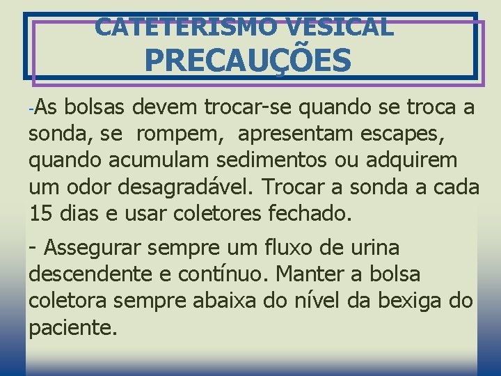 CATETERISMO VESICAL PRECAUÇÕES -As bolsas devem trocar-se quando se troca a sonda, se rompem,