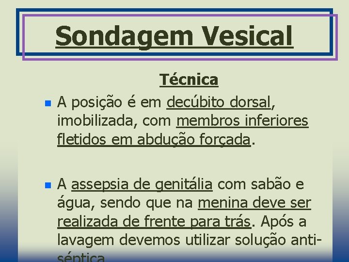 Sondagem Vesical n n Técnica A posição é em decúbito dorsal, imobilizada, com membros