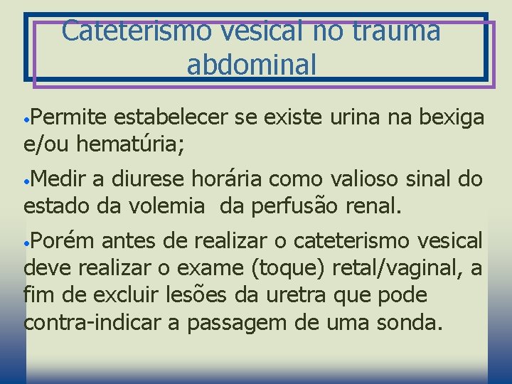 Cateterismo vesical no trauma abdominal • Permite estabelecer se existe urina na bexiga e/ou
