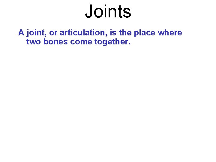 Joints A joint, or articulation, is the place where two bones come together. 