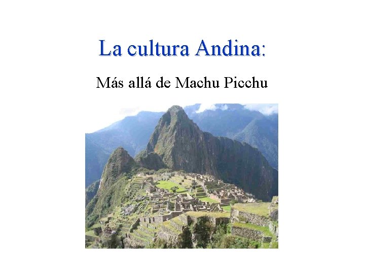 La cultura Andina: Más allá de Machu Picchu La cultura Andina: Más allá de Machu Picchu