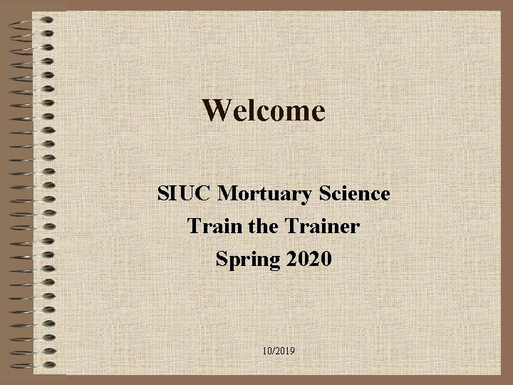 Welcome SIUC Mortuary Science Train the Trainer Spring 2020 10/2019 Welcome SIUC Mortuary Science Train the Trainer Spring 2020 10/2019