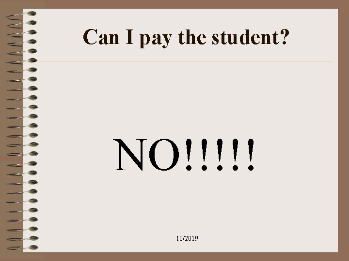 Can I pay the student? NO!!!!! 10/2019 Can I pay the student? NO!!!!! 10/2019