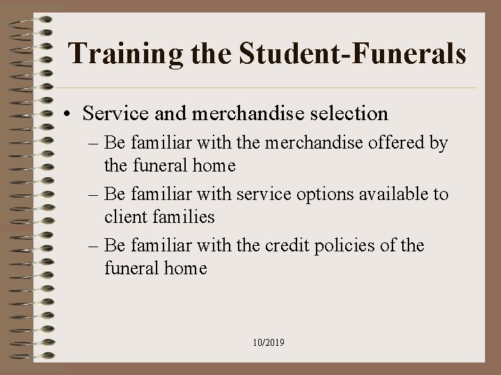 Training the Student-Funerals • Service and merchandise selection – Be familiar with the merchandise Training the Student-Funerals • Service and merchandise selection – Be familiar with the merchandise