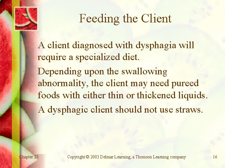 Feeding the Client A client diagnosed with dysphagia will require a specialized diet. Depending