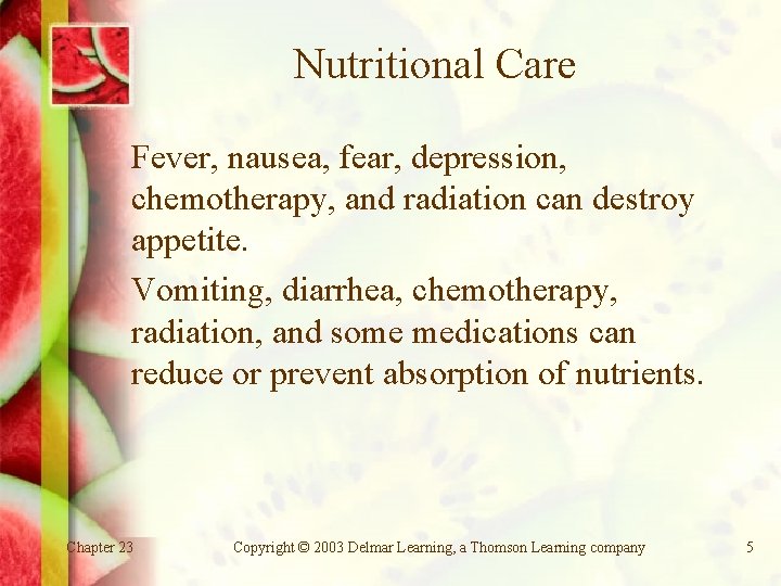 Nutritional Care Fever, nausea, fear, depression, chemotherapy, and radiation can destroy appetite. Vomiting, diarrhea,