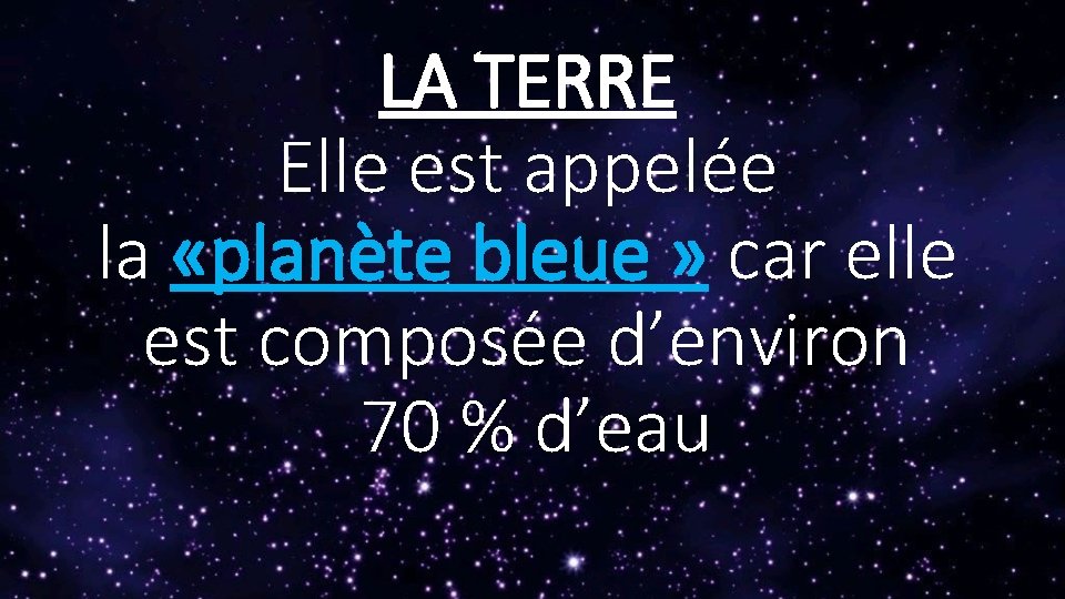 LA TERRE Elle est appelée la «planète bleue » car elle est composée d’environ