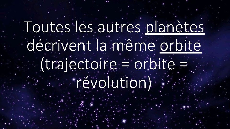 Toutes les autres planètes décrivent la même orbite (trajectoire = orbite = révolution) 