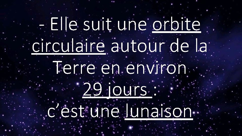 - Elle suit une orbite circulaire autour de la Terre en environ 29 jours