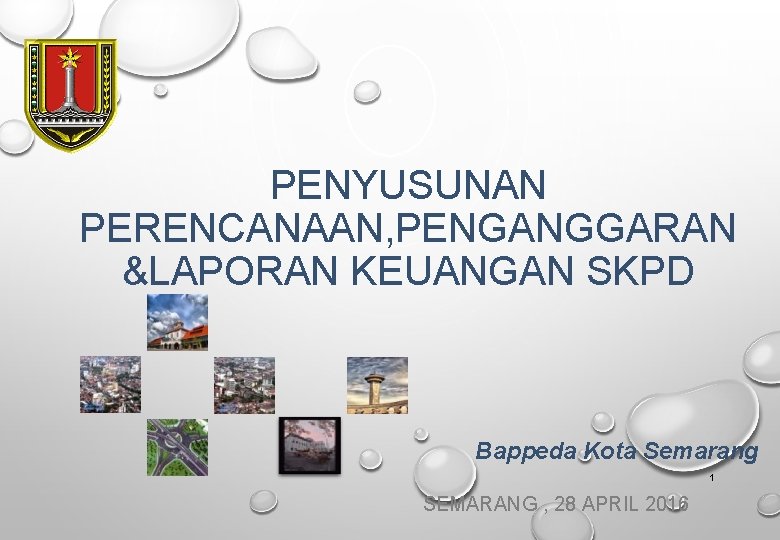 PENYUSUNAN PERENCANAAN, PENGANGGARAN &LAPORAN KEUANGAN SKPD Bappeda Kota Semarang 1 SEMARANG , 28 APRIL