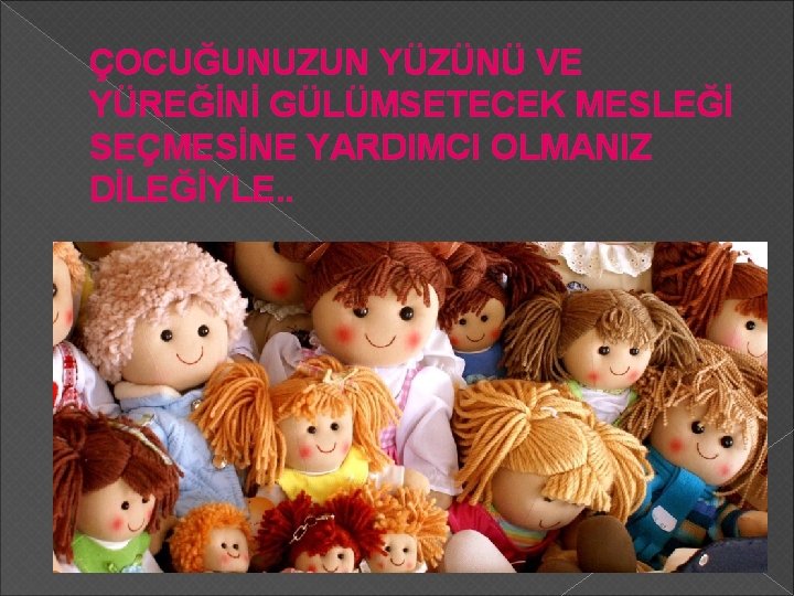 ÇOCUĞUNUZUN YÜZÜNÜ VE YÜREĞİNİ GÜLÜMSETECEK MESLEĞİ SEÇMESİNE YARDIMCI OLMANIZ DİLEĞİYLE. . 