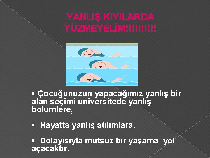 YANLIŞ KIYILARDA YÜZMEYELİM!!!!! § Çocuğunuzun yapacağımız yanlış bir alan seçimi üniversitede yanlış bölümlere, §